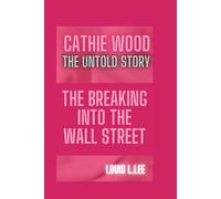 CATHIE WOOD THE UNTOLD STORY: THE BREAKING INTO THE WALL STREET