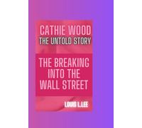 CATHIE WOOD THE UNTOLD STORY: THE BREAKING INTO THE WALL STREET