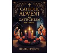 Catholic Advent and Catechism for Families: Inspiring Devotions and Scripture-Based Activities to Nurture Faith and Bring Families Closer During the Holiday Season