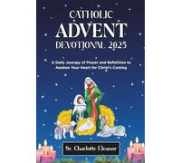 Catholic Advent Devotional 2025: A Daily Journey of Prayer and Reflection to Awaken Your Heart for Christ's Coming