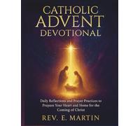 Catholic Advent Devotional: Daily Reflections and Prayer Practices to Prepare Your Heart and Home for the Coming of Christ