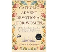 Catholic Advent Devotional For Women: A 25-Day Gentle Path to Renew Hope Through Scripture, Quiet Prayer, and Heartfelt Reflection This Season