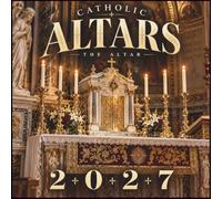 CATHOLIC ALTARS - 2027 CALENDAR: A Year Among Sanctuaries, Sacred Spaces Catholic Churches, Sacred Architecture and Altar Beauty