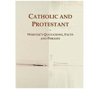 Catholic And Protestant: Webster's Quotations, Facts And Phrases