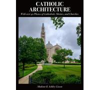 Catholic Architecture: With Over 40 Photos Of Cathedrals, Shrines, And Churches