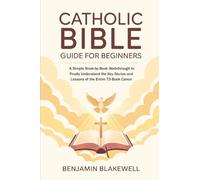 Catholic Bible Guide for Beginners: A Simple Book-by-Book Walkthrough to Finally Understand the Key Stories and Lessons of the Entire 73-Book Canon