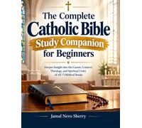 Catholic Bible Study Companion for Beginners: Deeper Insight into the Canon, Context, Theology, and Spiritual Unity of All 73 Biblical Books