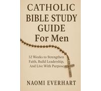 Catholic Bible Study Guide For Men: 52 Weeks to Strengthen Faith, Build Leadership, And Live With Purpose