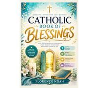 Catholic Book of Blessings: Traditional Catholic Blessings, Daily Family Prayers, Home and Parish Devotions, Liturgical Season Benedictions, ... Spiritual Guidance for Every Stage of Life