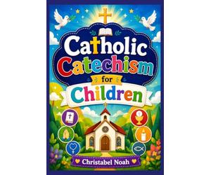 Catholic Catechism for Children: A Complete Faith Guide for Kids Featuring Bible Stories, Simple Doctrine, Sacraments, Saints, Prayers, Family ... Verses, and First Communion Preparation