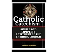 Catholic Catechism: Simple and complete Catechism Of The Catholic Church