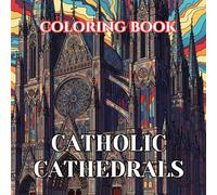 Catholic Cathedrals Coloring Book for Adults: 50 Beautiful Illustrations of Famous Churches, Basilicas, and Sacred Architecture for Relaxation and Creative Coloring