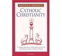 Catholic Christianity A Complete Catechism of Catholic Beliefs Based on the Catechism of the Catholic Church by Peter J Kreeft Peter Kreeft (Auteur)