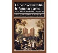 Catholic Communities in Protestant States Benjamin J Kaplan, Bob Moore, Henk Van Nierop, Judith Pollmann (Auteur)