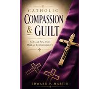 Catholic Compassion & Guilt: Sexual Sin and the Limits of Moral Responsibility