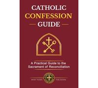 Catholic Confession Guide: A Practical Guide to the Sacrament of Reconciliation - How to Examine Your Conscience, Make a Good Confession, and Experience God’s Mercy with Clarity and Confidence