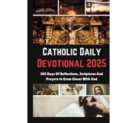 Catholic Daily Devotional 2025: 365 Days Of Reflections, Scriptures And Prayers to Grow Closer With God