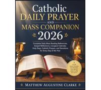 Catholic Daily Prayer and Mass Companion 2026: Complete Daily Mass Reading References, Gospel Reflections, Liturgical Calendar, Holy Days, Catholic Prayers, and Devotions for Every Day of the Year