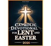 Catholic Devotional For Lent And Easter: Walk with Jesus Through His Passion and Resurrection in Reflections from the Daily Liturgy Readings