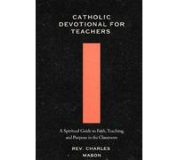 Catholic devotional for teachers: A Spiritual Guide to Faith, Teaching, and Purpose in the Classroom