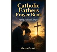 Catholic Fathers Prayer Book: From brokenness to strength: a devotional journey of prayer, healing, and faith for fathers at every stage of life