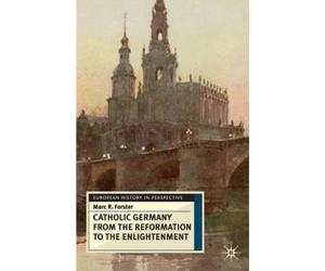 Catholic Germany From The Reformation To The Enlightenment