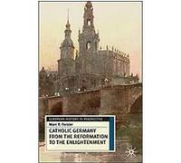 Catholic Germany From The Reformation To The Enlightenment, European History in Perspective Series Marc Forster (Auteur)