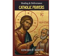 Catholic Healing and Deliverance Prayer Book: The Ultimate Catholic Prayer Book for Healing, Protection, and Freedom