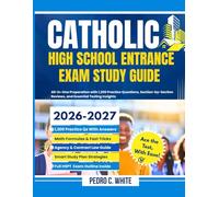 Catholic High School Entrance Exam Study Guide 2026-2027: All-in-One Preparation with 1,200 Practice Questions, Section-by-Section Reviews, and Essential Testing Insights