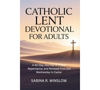 Catholic Lent Devotional for Adults: A 40-Day Journey of Prayer, Repentance, and Renewal from Ash Wednesday to Easter