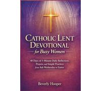 Catholic Lent Devotional for Busy Women: 40 Days of 5-Minute Daily Reflections, Prayers, and Simple Practices from Ash Wednesday to Easter