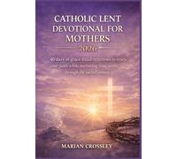 CATHOLIC LENT DEVOTIONAL FOR MOTHERS 2026: 40 Days of Grace-Filled Reflections to Renew Your Faith While Nurturing Your Family Through the Sacred Season