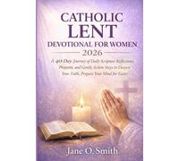 Catholic Lent Devotional for Women 2026: A 40-Day Journey of Daily Scripture Reflections, Prayers, and Gentle Action Steps to Deepen Your Faith, Prepare Your Mind for Easter