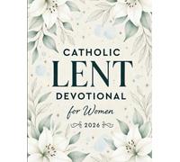 Catholic Lent Devotional for Women: 40 Days of Prayer, Reflection, and Spiritual Renewal to Draw Closer to Christ and Deepen Your Faith This Lenten Season