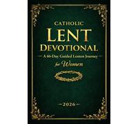 Catholic Lent Devotional for Women: A 46-Day Catholic Lenten Journey with Daily Scripture Reflections, Prayer, Fasting, and Holy Week Preparation (2026 Edition)