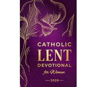 Catholic Lent Devotional for Women: Daily Scripture, Reflections, and Prayers to Deepen Faith and Prepare Your Heart for Easter