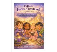 Catholic Lenten Devotional for Children 2026: 40 Days of Simple Prayers, Bible Stories, and Loving Actions for Young Hearts