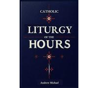 Catholic Liturgy of the Hours: Complete Guide to the Readings and Responsories Through the Liturgical year: Ordinary Time, Special Occasions and Everything In-between