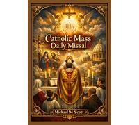 Catholic Mass Daily Missal: Complete Daily Mass Readings, Prayers, and Devotions for Every Day of the Year | Follow the Holy Eucharist with Clarity, ... and Experience the Sacred Liturgy Anywhere