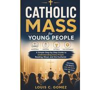 Catholic Mass for Young People: A Simple Step-by-Step Guide to Understanding Every Prayer, Reading, Ritual, and the Eucharist