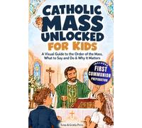 Catholic Mass Unlocked for Kids: A Visual Guide to the Order of the Mass, What to Say and Do & Why It Matters, Includes First Communion Preparation, Great for Ages 7-12
