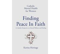 Catholic Mental Health For Women: Finding Peace in Faith: A Catholic Perspective on Mental Wellness and Healing