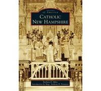 Catholic New Hampshire by Barbara D Miles & Introduction by Monsignor Anthony R Frontiero Barbara D Miles Introduction by Monsignor Anthony R Frontiero (Auteur)