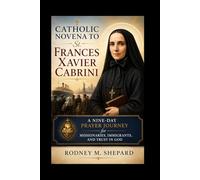 Catholic Novena to St. Frances Xavier Cabrini: A Nine-Day Prayer Journey for Missionaries, Immigrants, and Trust in God