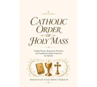 Catholic Order of Holy Mass: English Prayers, Responses, Devotions, and Traditional Catholic Prayers for the Faithful