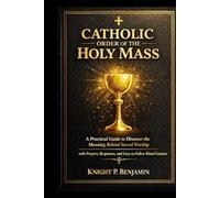 Catholic Order of the Holy Mass: A Practical Guide to Discover the Meaning Behind Sacred Worship with Prayers, Responses, and Easy-to-Follow Ritual Guidance
