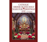 Catholic Order Of The Holy Mass For Christmas Eve At Home: A Complete Guide With Prayers and Responses for Lay-Led home Celebrations of Eve Mass