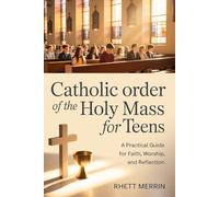 Catholic Order of the Holy Mass for Teens: A Practical Guide for Faith, Worship, and Reflection