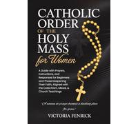 Catholic Order of the Holy Mass for Women: A Guide with Prayers, Instructions, and Responses for Beginners and Those Deepening Their Faith, Aligned with the Catechism, Missal, & Church Teachings