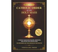 Catholic Order of the Holy Mass - Pocket Edition: A Compact Guide with Prayers, Responses, and Step-by-Step Instructions for Newcomers and Those ... Faithful to the Missal & Church's Catechism